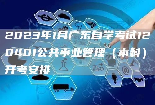 2023年1月广东自学考试120401公共事业管理（本科）开考安排(图1)
