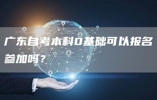 广东自考本科0基础可以报名参加吗？