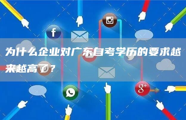 为什么企业对广东自考学历的要求越来越高了？