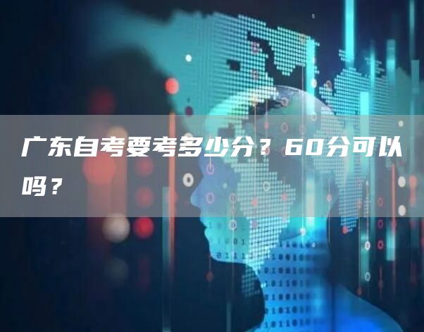 广东自考要考多少分？60分可以吗？(图1)