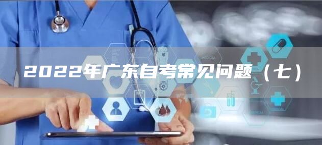 2022年广东自考常见问题（七）