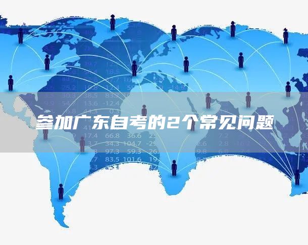 参加广东自考的2个常见问题