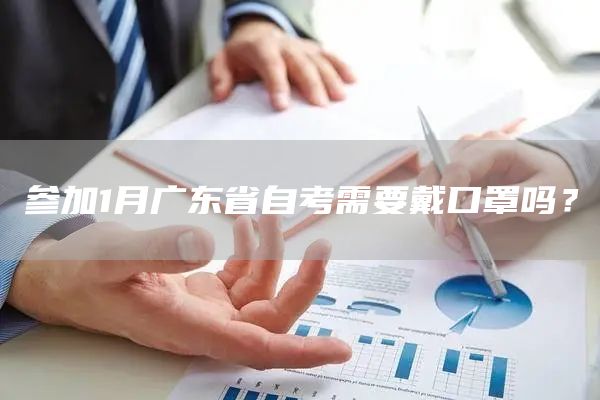 参加1月广东省自考需要戴口罩吗？(图1)