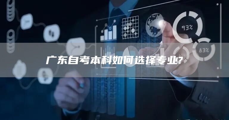 广东自考本科如何选择专业?