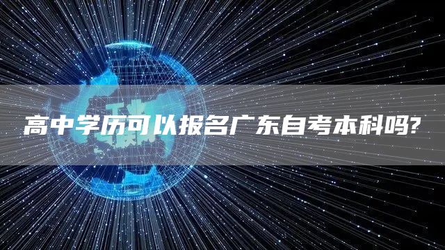 高中学历可以报名广东自考本科吗?
