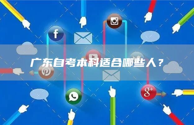 广东自考本科适合哪些人？(图1)