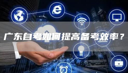 广东自考如何提高备考效率？(图1)