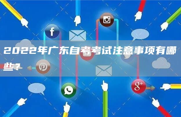 2022年广东自考考试注意事项有哪些？(图1)