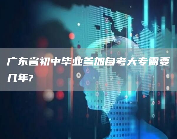 广东省初中毕业参加自考大专需要几年?