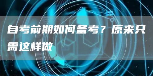 自考前期如何备考？原来只需这样做