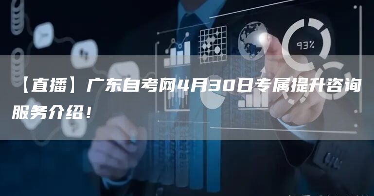 【直播】广东自考网4月30日专属提升咨询服务介绍！(图1)