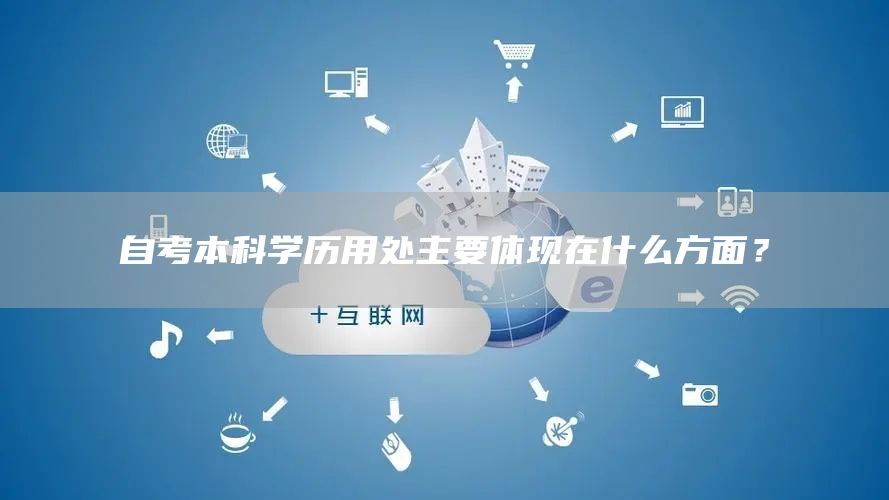 自考本科学历用处主要体现在什么方面？(图1)