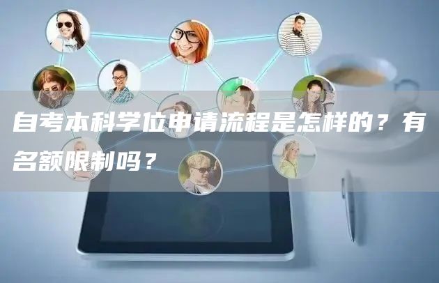 自考本科学位申请流程是怎样的？有名额限制吗？(图1)