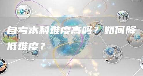 自考本科难度高吗？如何降低难度？(图1)