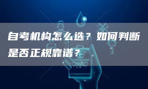 自考机构怎么选？如何判断是否正规靠谱？(图1)