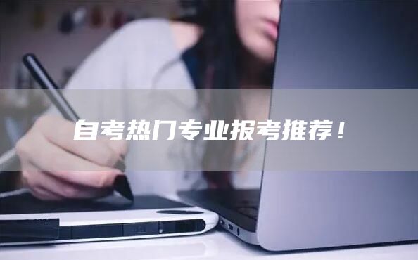 自考热门专业报考推荐！(图1)