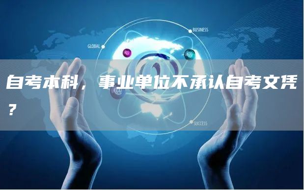 自考本科，事业单位不承认自考文凭？