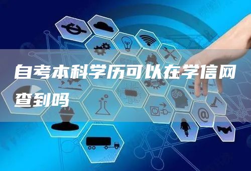 自考本科学历可以在学信网查到吗(图1)