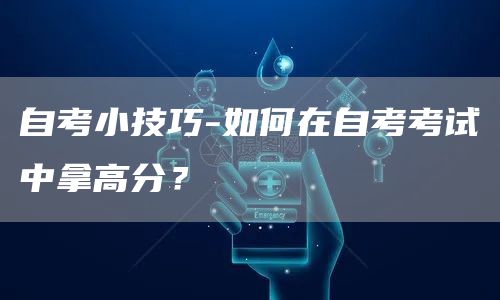 自考小技巧-如何在自考考试中拿高分？