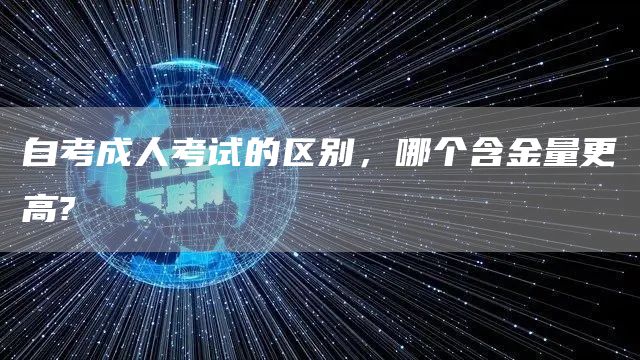 自考成人考试的区别，哪个含金量更高?(图1)
