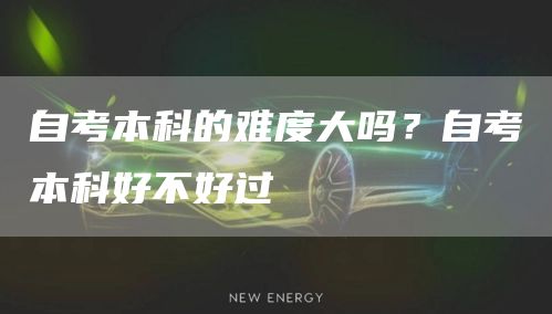 自考本科的难度大吗？自考本科好不好过