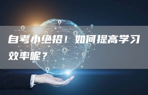 自考小绝招！如何提高学习效率呢？