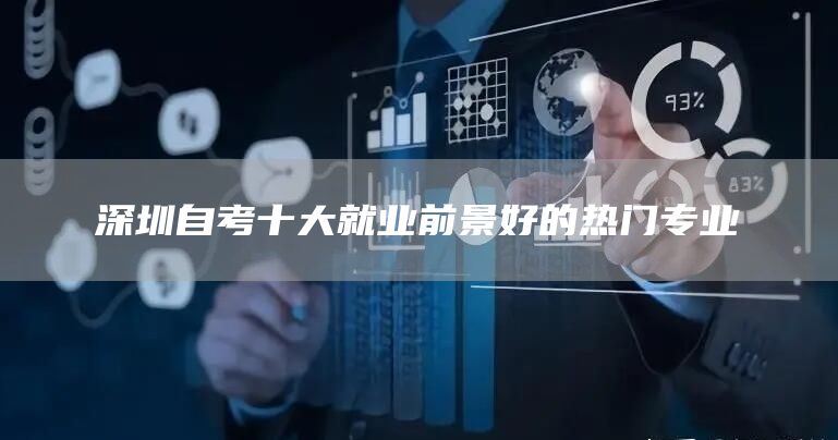深圳自考十大就业前景好的热门专业