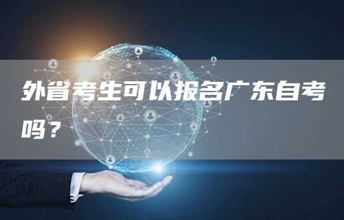 外省考生可以报名广东自考吗？(图1)