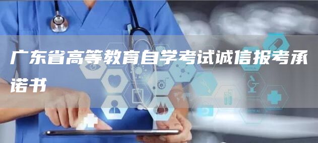 广东省高等教育自学考试诚信报考承诺书