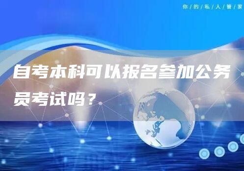 自考本科可以报名参加公务员考试吗？(图1)