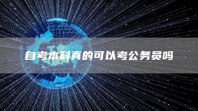 自考本科真的可以考公务员吗