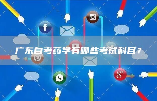 广东自考药学有哪些考试科目？