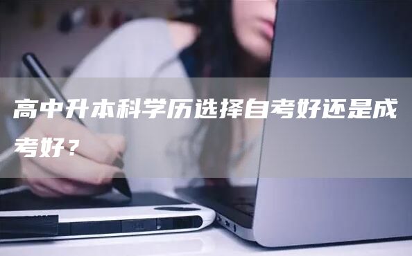 高中升本科学历选择自考好还是成考好？