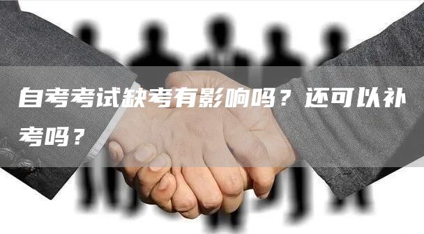 自考考试缺考有影响吗？还可以补考吗？(图1)