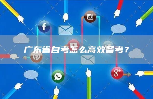 广东省自考怎么高效备考？(图1)