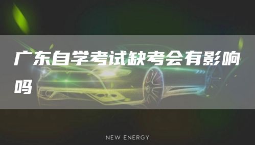 广东自学考试缺考会有影响吗
