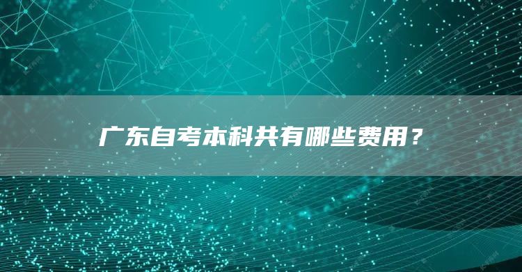 广东自考本科共有哪些费用？