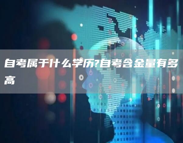 自考属于什么学历?自考含金量有多高