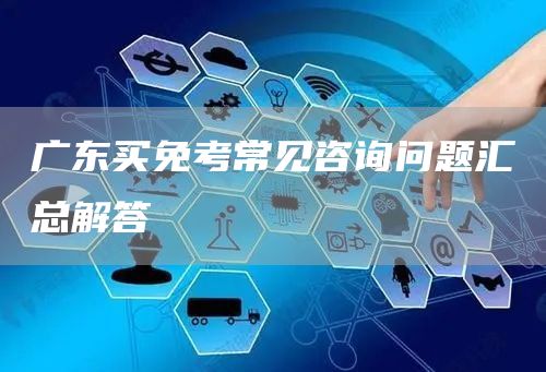 广东买免考常见咨询问题汇总解答