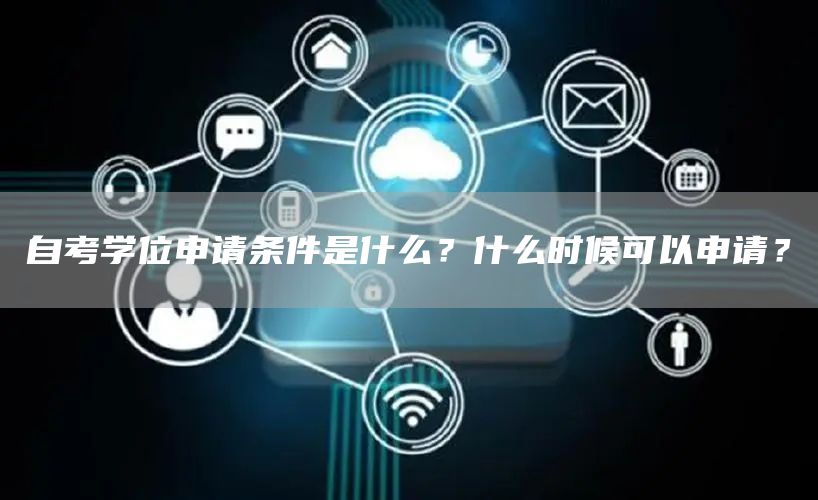 自考学位申请条件是什么？什么时候可以申请？(图1)