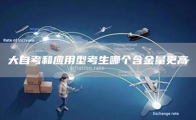 大自考和应用型考生哪个含金量更高