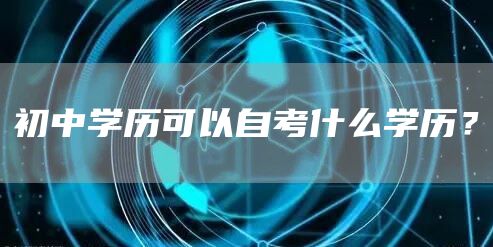 初中学历可以自考什么学历？