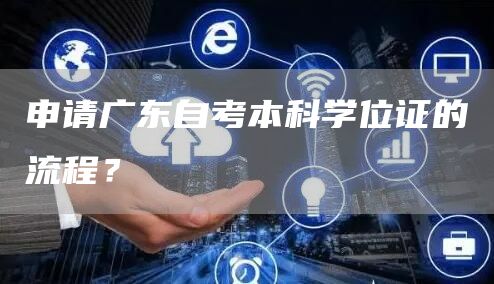 申请广东自考本科学位证的流程？(图1)