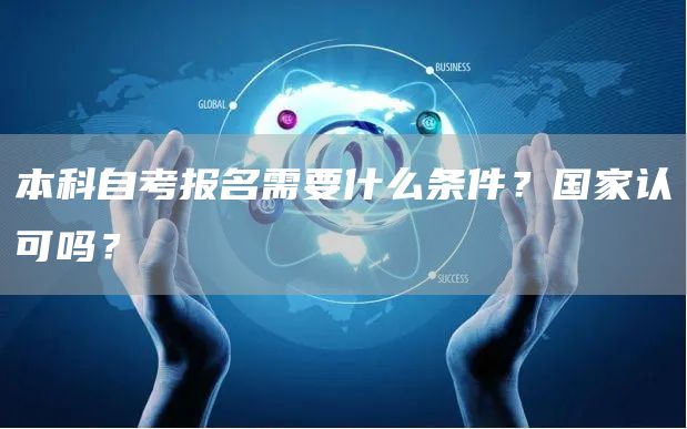 本科自考报名需要什么条件？国家认可吗？