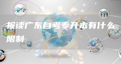 报读广东自考专升本有什么限制