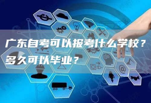 广东自考可以报考什么学校？多久可以毕业？
