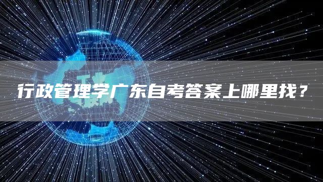 行政管理学广东自考答案上哪里找？