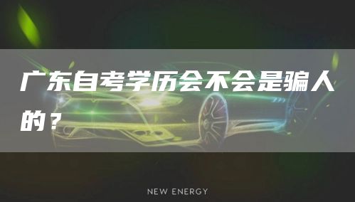 广东自考学历会不会是骗人的？
