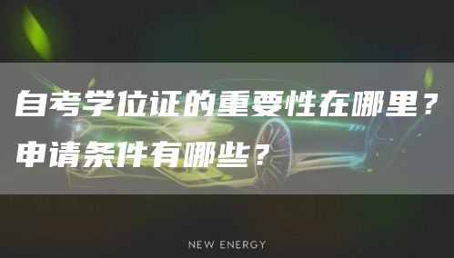 自考学位证的重要性在哪里？申请条件有哪些