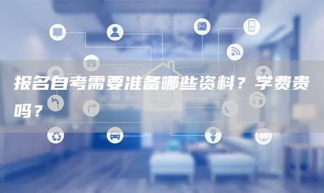 报名自考需要准备哪些资料？学费贵吗？